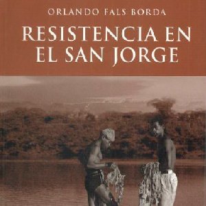 Historia doble de la Costa - III Resistencia en el San Jorge - Fals Borda | Orlando (1984)